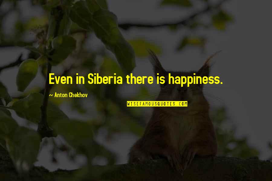 Siberia's Quotes By Anton Chekhov: Even in Siberia there is happiness.