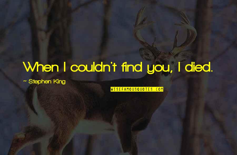 Sibernetik Adalah Quotes By Stephen King: When I couldn't find you, I died. Sibernetik Adalah Quotes By Stephen King: When I couldn't find you, I died.