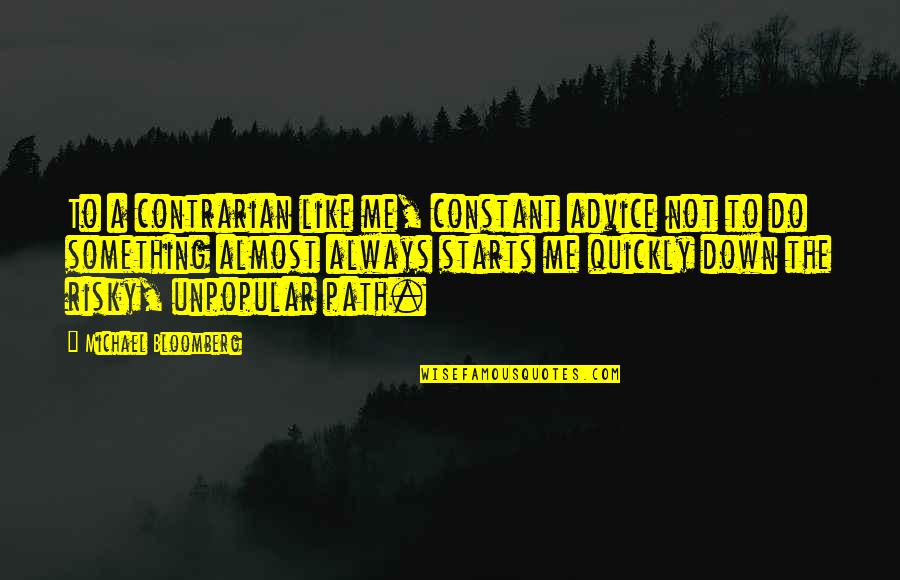 Sibernetik Biliminin Quotes By Michael Bloomberg: To a contrarian like me, constant advice not