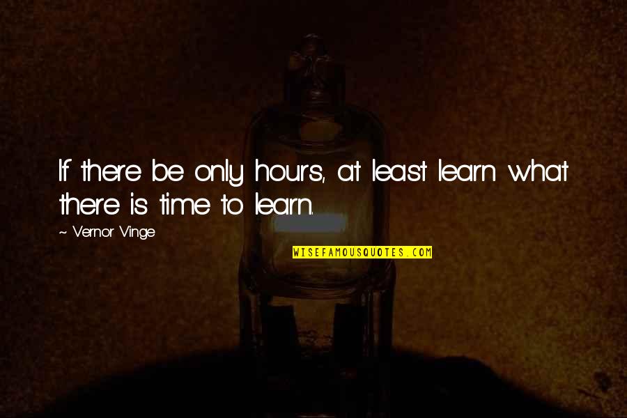 Sibernetik Nedir Quotes By Vernor Vinge: If there be only hours, at least learn