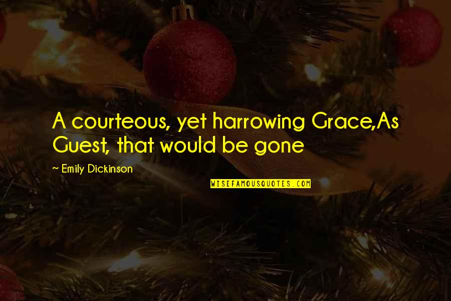Sibi Blazic Quotes By Emily Dickinson: A courteous, yet harrowing Grace,As Guest, that would Sibi Blazic Quotes By Emily Dickinson: A courteous, yet harrowing Grace,As Guest, that would