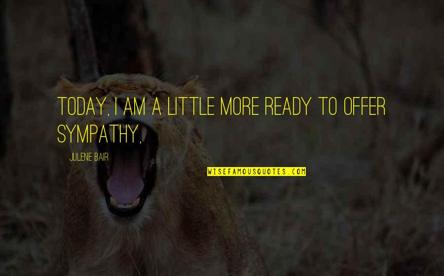 Sibilance Movie Quotes By Julene Bair: Today, I am a little more ready to