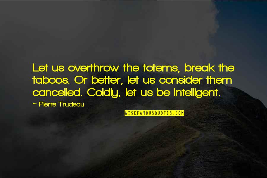 Sibilants And Affricates Quotes By Pierre Trudeau: Let us overthrow the totems, break the taboos.