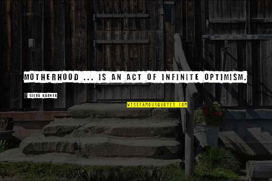 Sibilants In English Quotes By Gilda Radner: Motherhood ... is an act of infinite optimism.