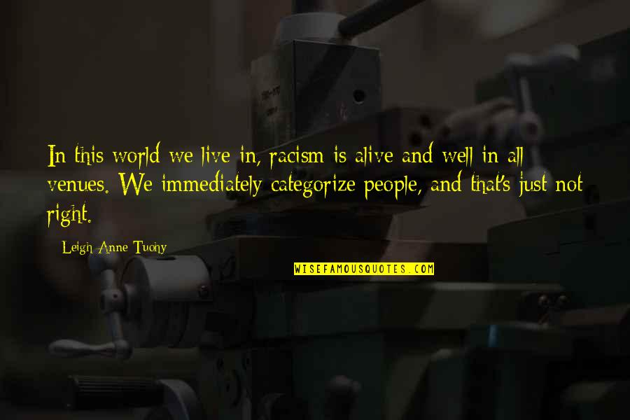Sibilings Quotes By Leigh Anne Tuohy: In this world we live in, racism is Sibilings Quotes By Leigh Anne Tuohy: In this world we live in, racism is