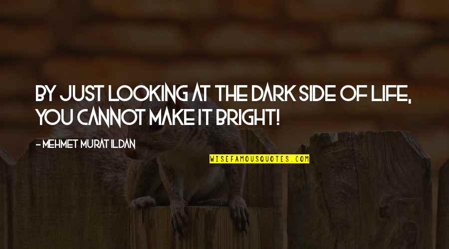 Sibilliniweb Quotes By Mehmet Murat Ildan: By just looking at the dark side of