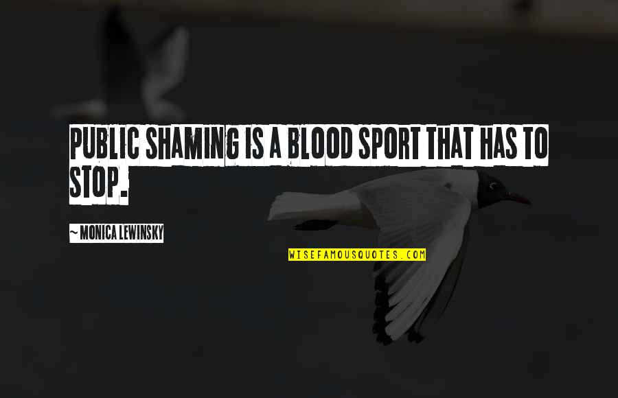 Sibilliniweb Quotes By Monica Lewinsky: Public shaming is a blood sport that has