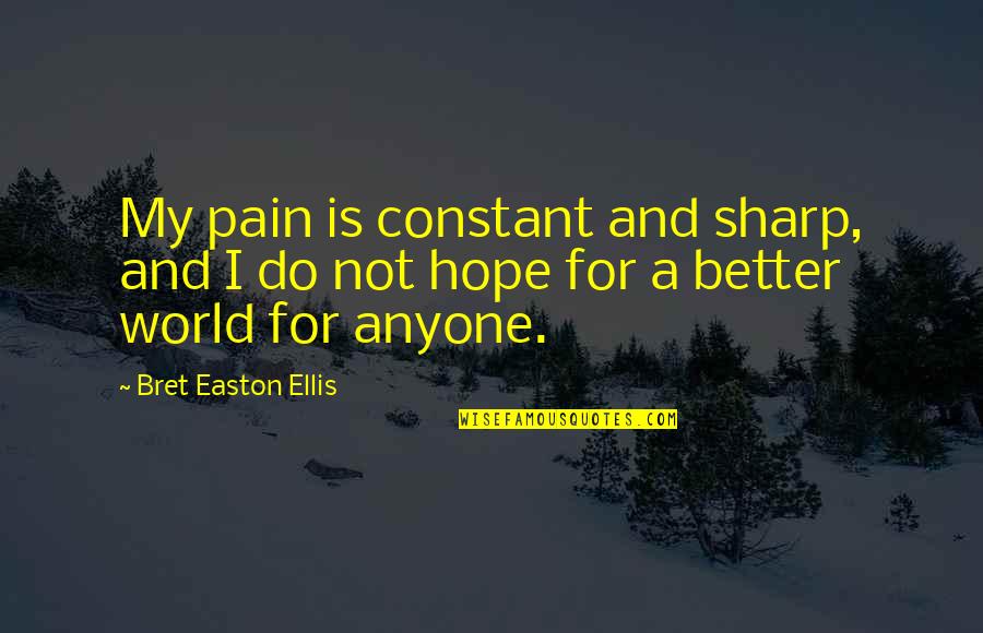 Sibilly School Quotes By Bret Easton Ellis: My pain is constant and sharp, and I