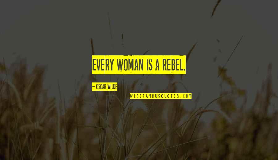 Sibilly School Quotes By Oscar Wilde: Every woman is a rebel.