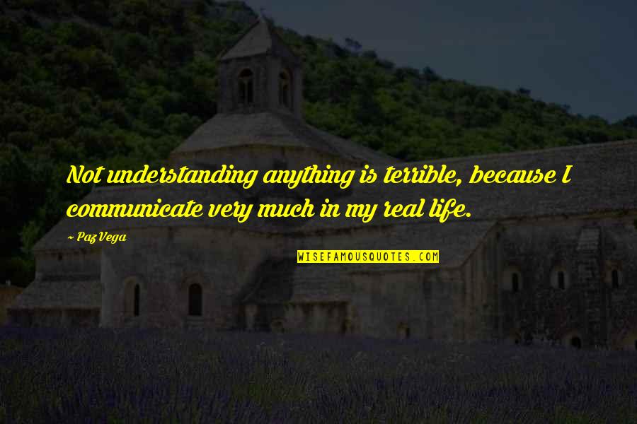 Sibilly School Quotes By Paz Vega: Not understanding anything is terrible, because I communicate