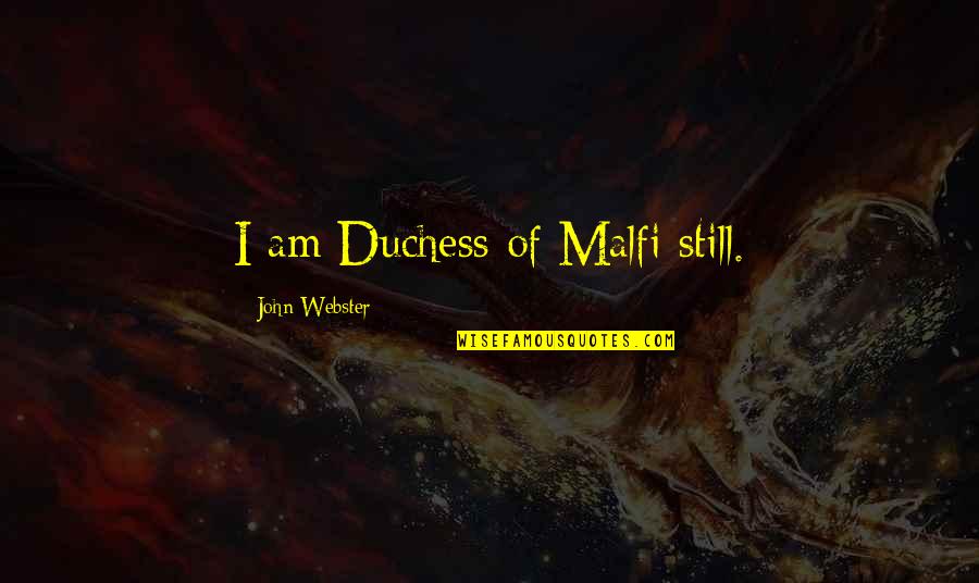 Sible Quotes By John Webster: I am Duchess of Malfi still.