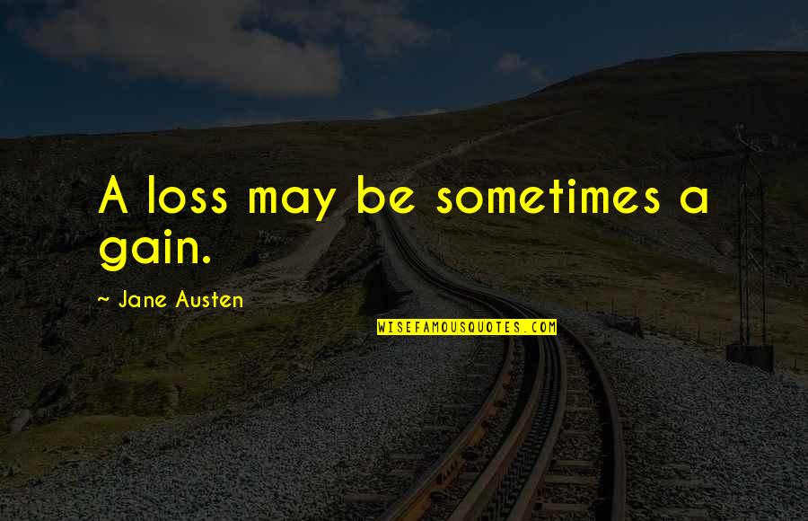 Sibling Closeness Quotes By Jane Austen: A loss may be sometimes a gain. Sibling Closeness Quotes By Jane Austen: A loss may be sometimes a gain.