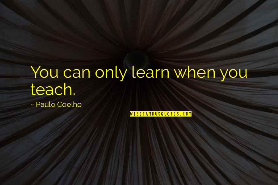 Sibling Day 2014 Quotes By Paulo Coelho: You can only learn when you teach. Sibling Day 2014 Quotes By Paulo Coelho: You can only learn when you teach.