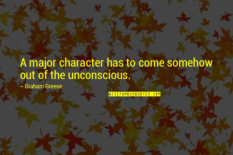 Sibling Day Quotes By Graham Greene: A major character has to come somehow out Sibling Day Quotes By Graham Greene: A major character has to come somehow out