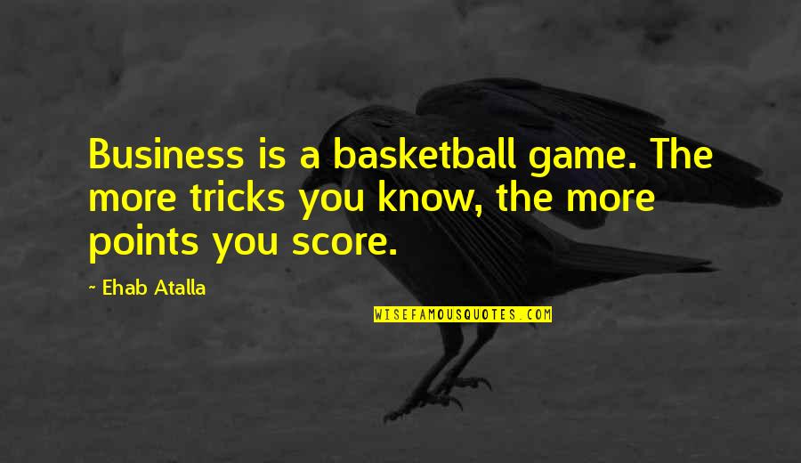 Sibling Fighting Quotes By Ehab Atalla: Business is a basketball game. The more tricks