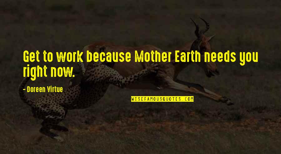 Sibling Fights Quotes By Doreen Virtue: Get to work because Mother Earth needs you