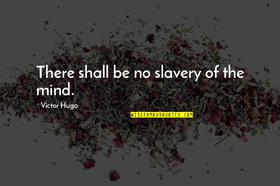 Sibling Inspirational Quotes By Victor Hugo: There shall be no slavery of the mind.