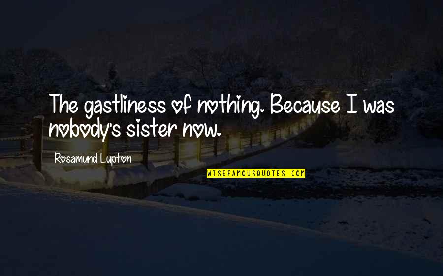 Sibling Loss Quotes By Rosamund Lupton: The gastliness of nothing. Because I was nobody's