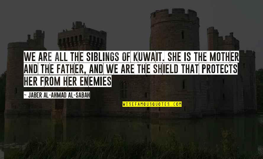 Sibling Quotes By Jaber Al-Ahmad Al-Sabah: We are all the siblings of Kuwait. She Sibling Quotes By Jaber Al-Ahmad Al-Sabah: We are all the siblings of Kuwait. She