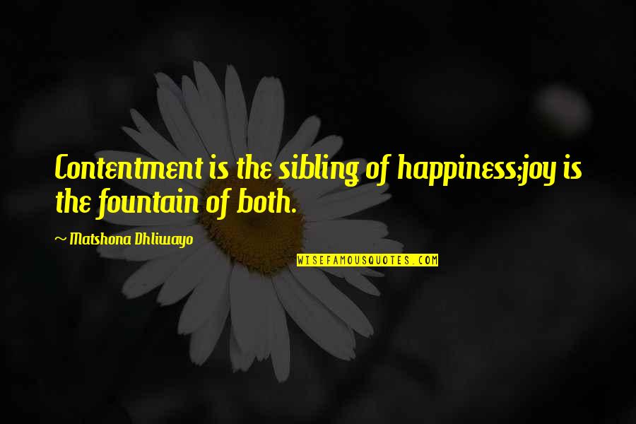 Sibling Quotes By Matshona Dhliwayo: Contentment is the sibling of happiness;joy is the Sibling Quotes By Matshona Dhliwayo: Contentment is the sibling of happiness;joy is the