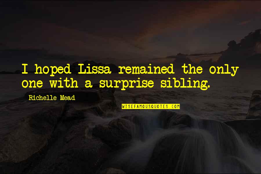 Sibling Quotes By Richelle Mead: I hoped Lissa remained the only one with Sibling Quotes By Richelle Mead: I hoped Lissa remained the only one with