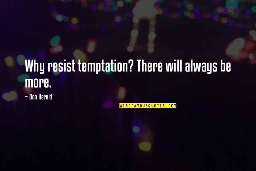 Sibling Relationships Quotes By Don Herold: Why resist temptation? There will always be more.