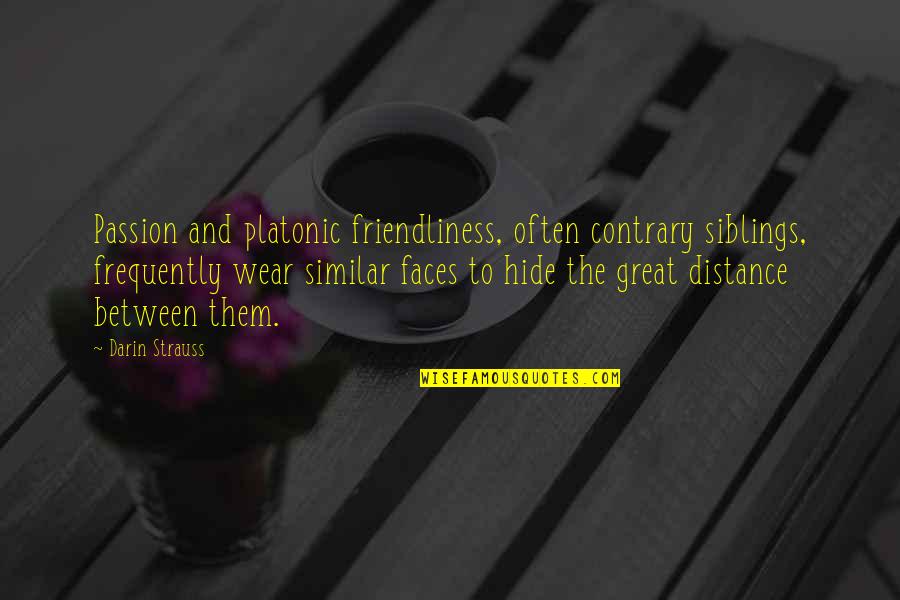 Siblings And Distance Quotes By Darin Strauss: Passion and platonic friendliness, often contrary siblings, frequently