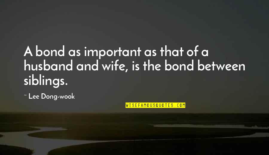 Siblings Bond Quotes By Lee Dong-wook: A bond as important as that of a