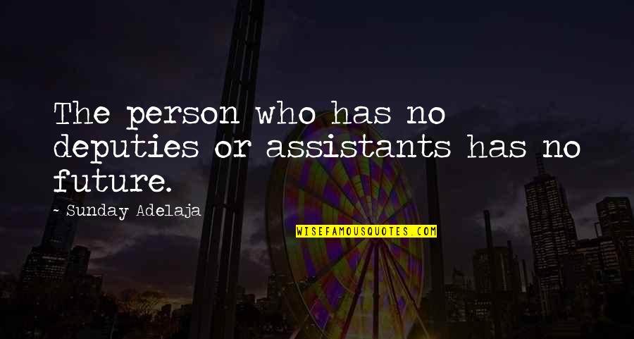 Siblings Drifting Apart Quotes By Sunday Adelaja: The person who has no deputies or assistants