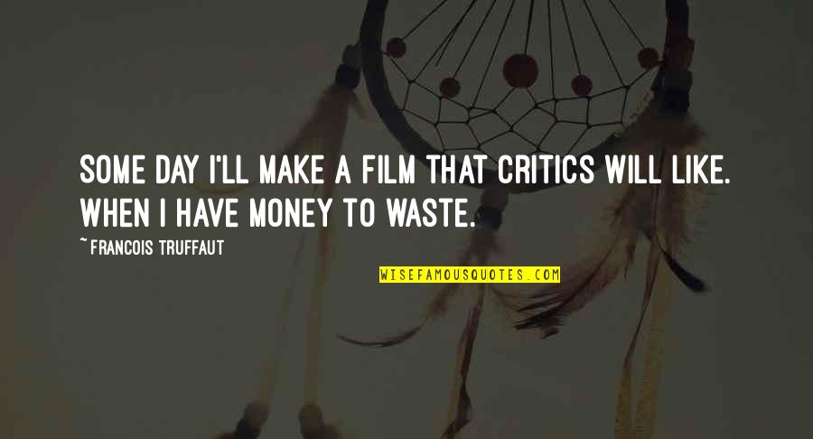Siblings Fighting Quotes By Francois Truffaut: Some day I'll make a film that critics Siblings Fighting Quotes By Francois Truffaut: Some day I'll make a film that critics