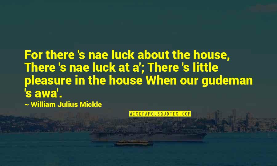 Siblings Going To College Quotes By William Julius Mickle: For there 's nae luck about the house,
