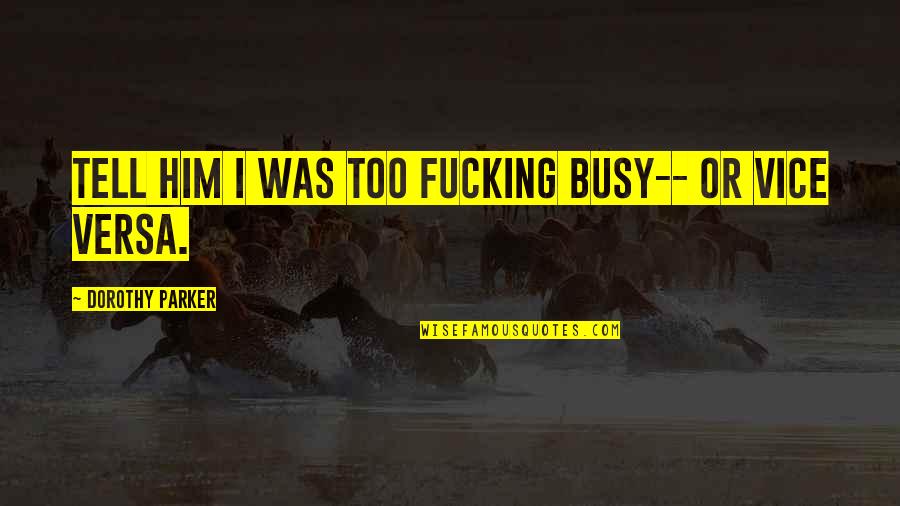 Siblings Of Special Needs Quotes By Dorothy Parker: Tell him I was too fucking busy-- or