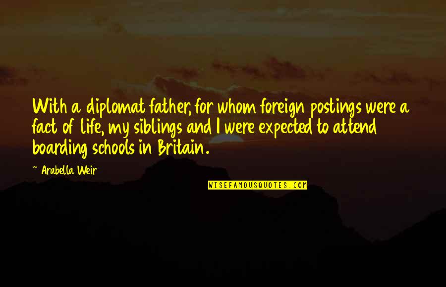 Siblings Quotes By Arabella Weir: With a diplomat father, for whom foreign postings