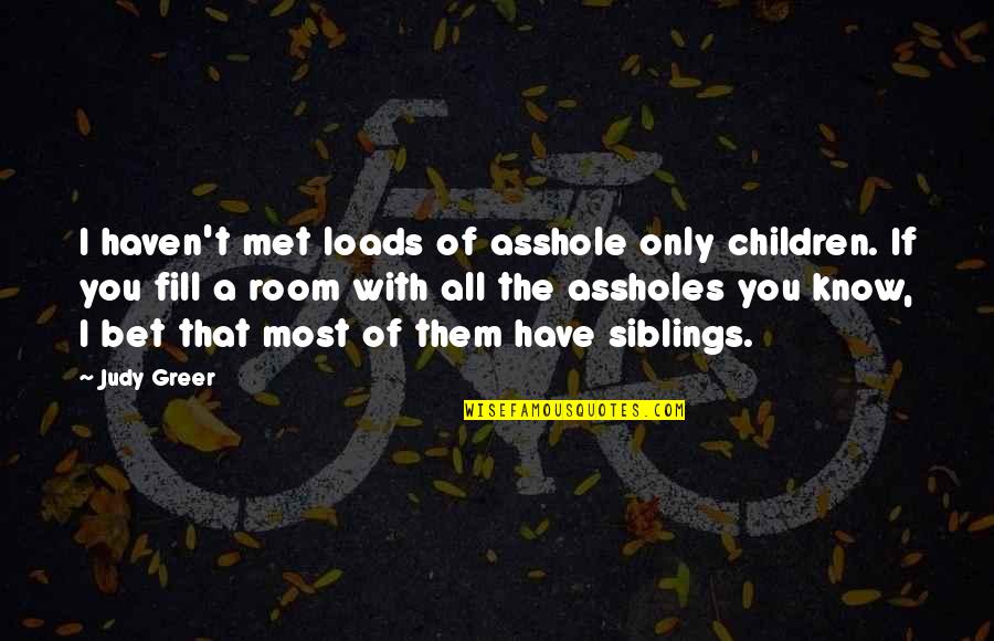 Siblings Quotes By Judy Greer: I haven't met loads of asshole only children.