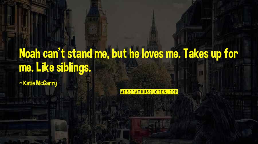 Siblings Quotes By Katie McGarry: Noah can't stand me, but he loves me.