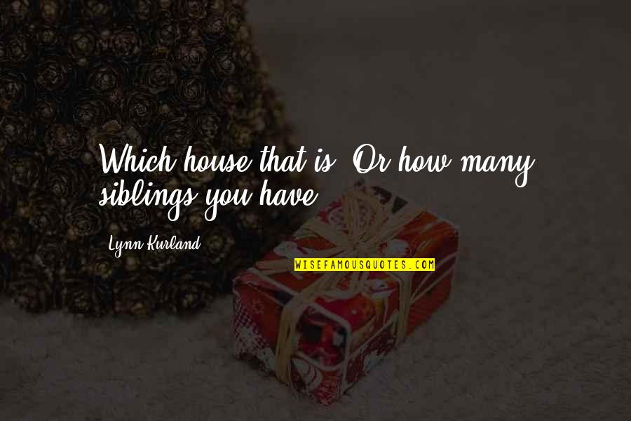 Siblings Quotes By Lynn Kurland: Which house that is? Or how many siblings