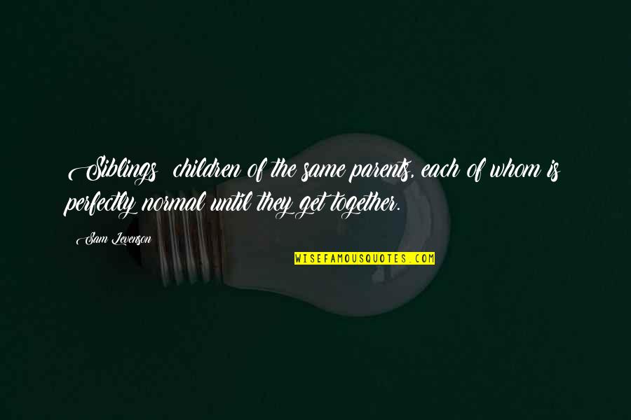Siblings Quotes By Sam Levenson: Siblings: children of the same parents, each of