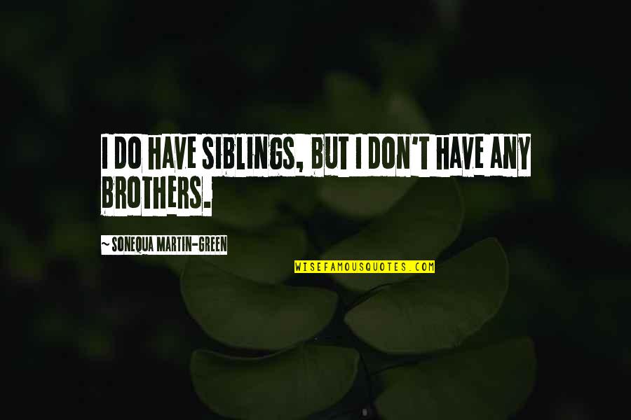 Siblings Quotes By Sonequa Martin-Green: I do have siblings, but I don't have