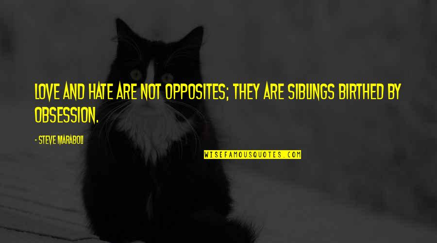 Siblings Quotes By Steve Maraboli: Love and hate are not opposites; they are