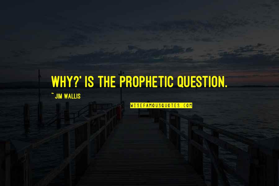 Sibomana Espoir Quotes By Jim Wallis: Why?' is the prophetic question.