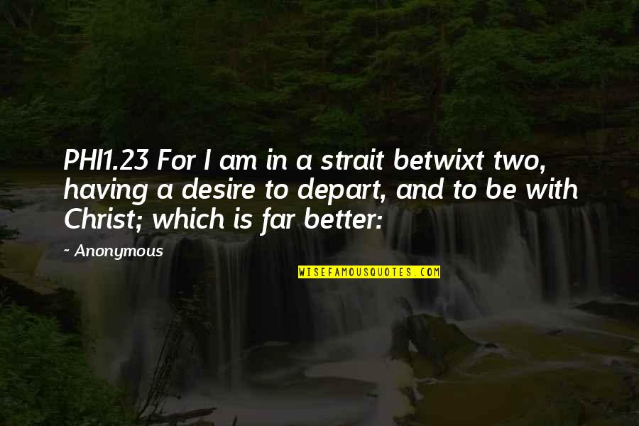 Sibona California Quotes By Anonymous: PHI1.23 For I am in a strait betwixt