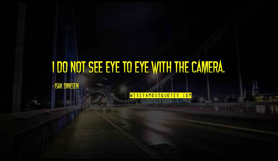 Sibuk Mikirin Quotes By Isak Dinesen: I do not see eye to eye with Sibuk Mikirin Quotes By Isak Dinesen: I do not see eye to eye with