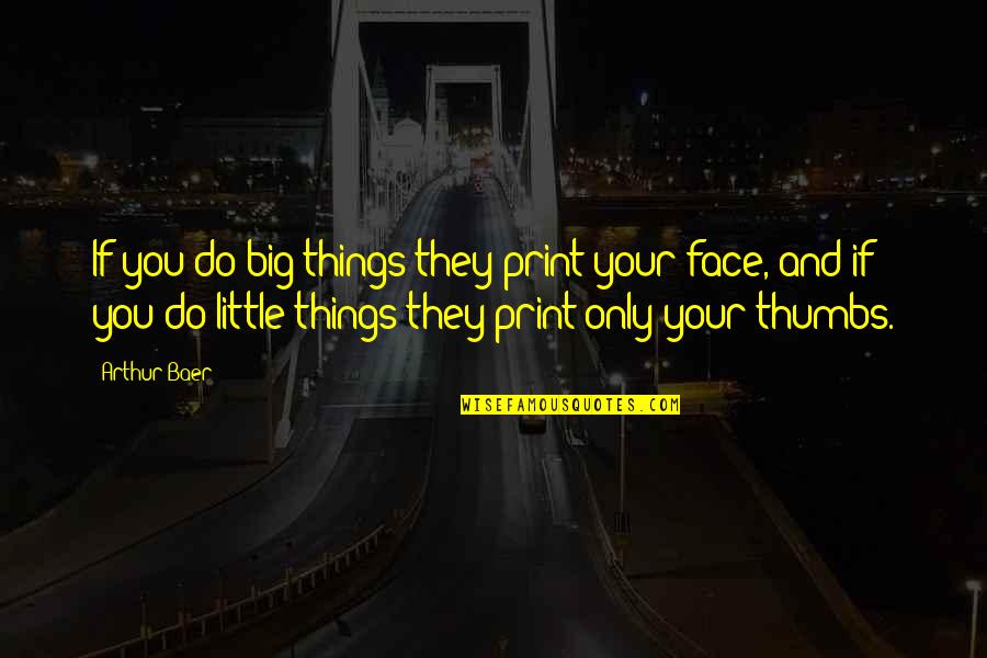 Sibulo Do Bts Quotes By Arthur Baer: If you do big things they print your Sibulo Do Bts Quotes By Arthur Baer: If you do big things they print your