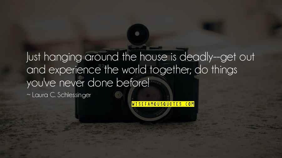 Sibusiso Mthembu Quotes By Laura C. Schlessinger: Just hanging around the house is deadly--get out Sibusiso Mthembu Quotes By Laura C. Schlessinger: Just hanging around the house is deadly--get out