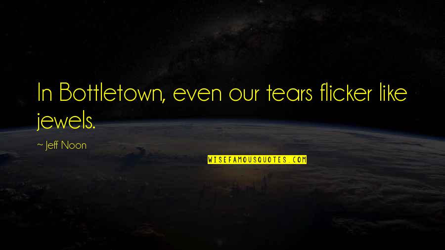 Sibusiso Vilane Quotes By Jeff Noon: In Bottletown, even our tears flicker like jewels.
