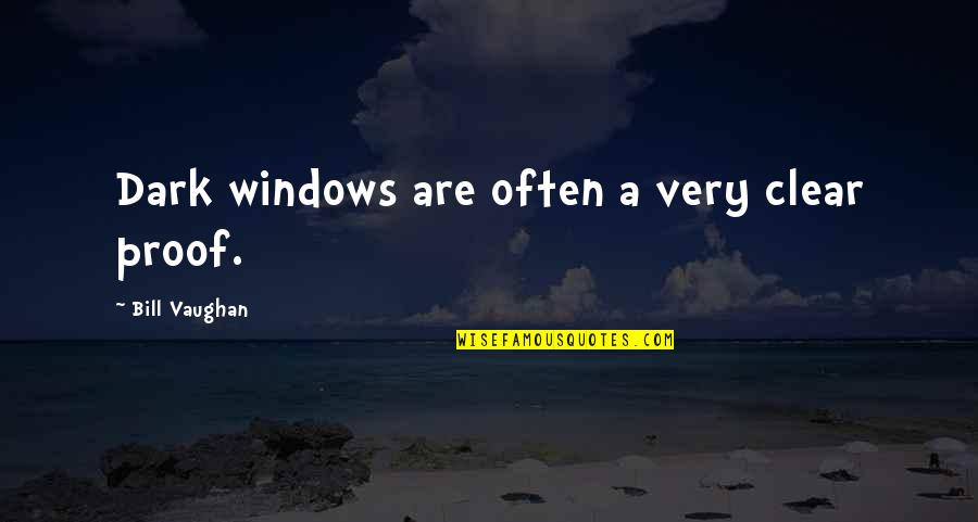Sibyl Slant Quotes By Bill Vaughan: Dark windows are often a very clear proof.