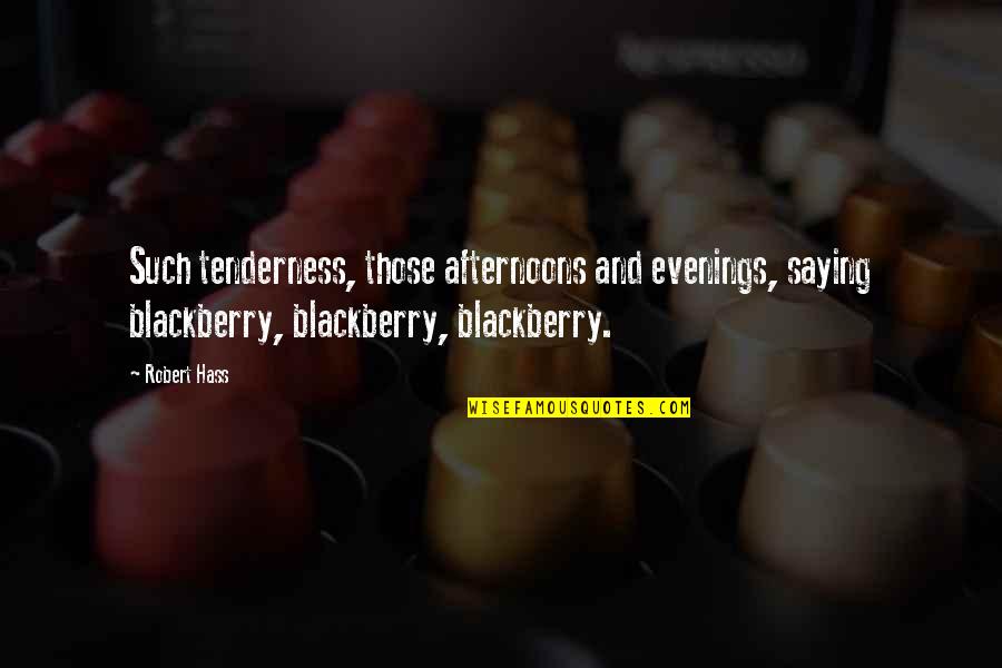 Sibylle Siegfried Quotes By Robert Hass: Such tenderness, those afternoons and evenings, saying blackberry, Sibylle Siegfried Quotes By Robert Hass: Such tenderness, those afternoons and evenings, saying blackberry,