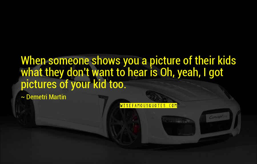 Sic After Quotes By Demetri Martin: When someone shows you a picture of their Sic After Quotes By Demetri Martin: When someone shows you a picture of their