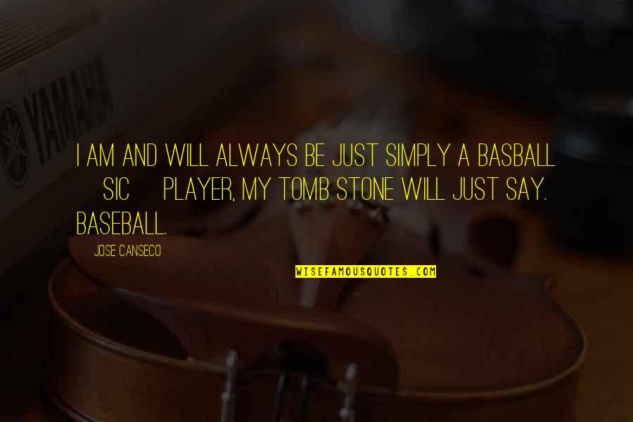 Sic In A Quotes By Jose Canseco: I am and will always be just simply Sic In A Quotes By Jose Canseco: I am and will always be just simply