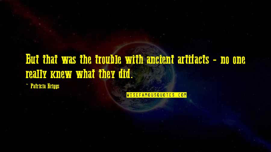 Sic Meaning In Quotes By Patricia Briggs: But that was the trouble with ancient artifacts